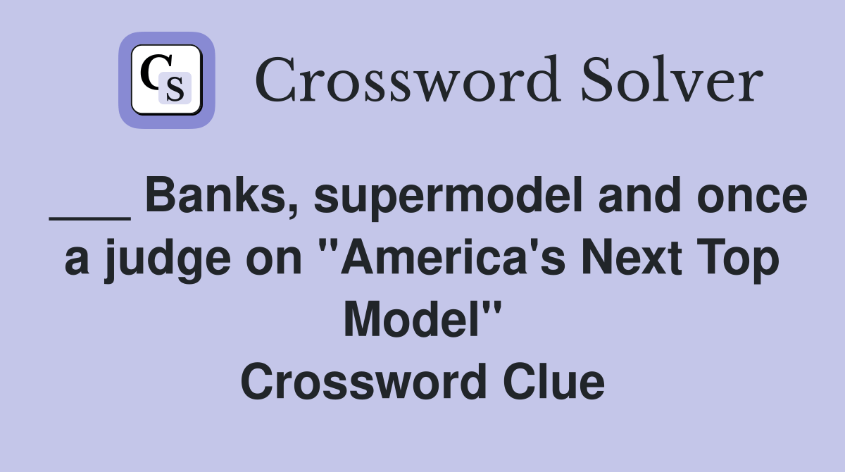 Banks, supermodel and once a judge on "America's Next Top Model